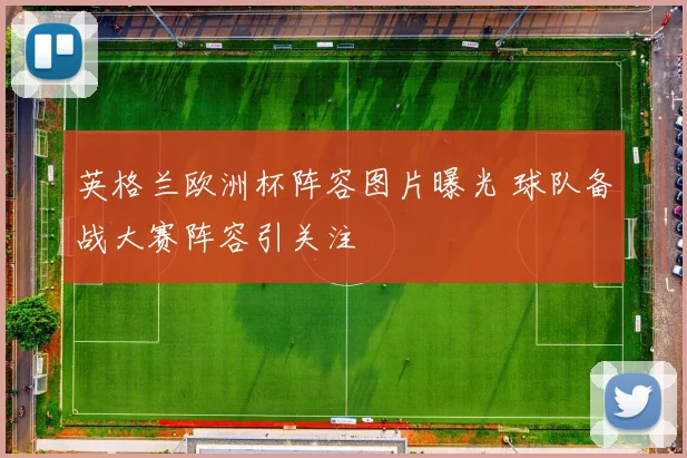 英格兰欧洲杯阵容图片曝光 球队备战大赛阵容引关注