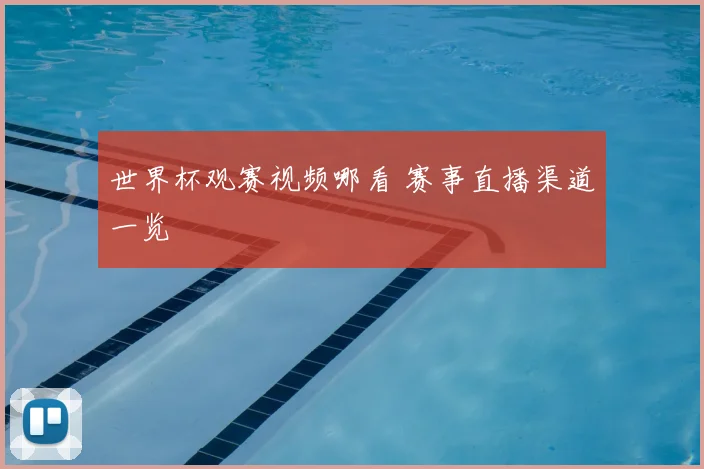 世界杯观赛视频哪看 赛事直播渠道一览