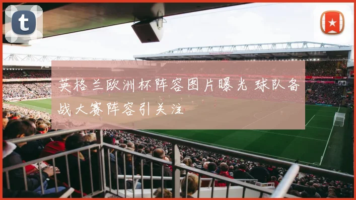 英格兰欧洲杯阵容图片曝光 球队备战大赛阵容引关注
