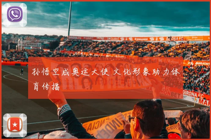 孙悟空成奥运大使 文化形象助力体育传播