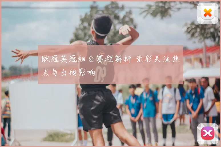 欧冠英冠组合赛程解析 竞彩关注焦点与出线影响