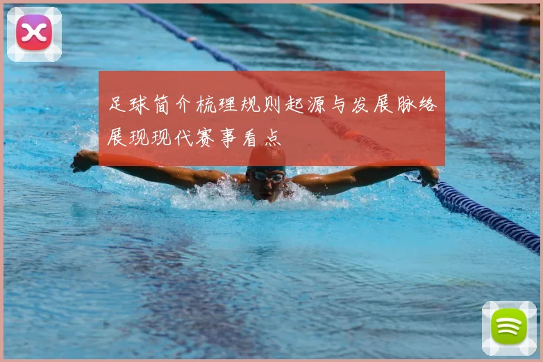 足球简介梳理规则起源与发展脉络展现现代赛事看点