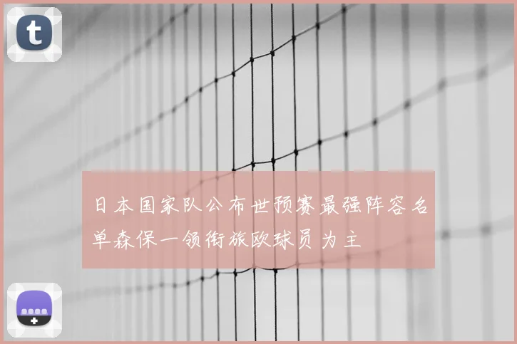 日本国家队公布世预赛最强阵容名单森保一领衔旅欧球员为主