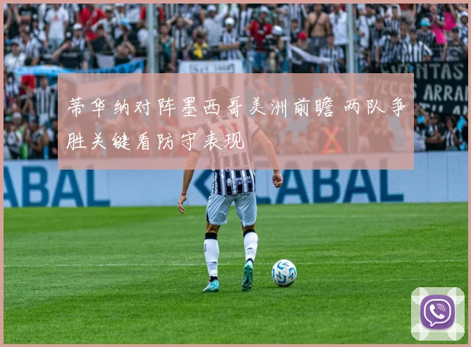 蒂华纳对阵墨西哥美洲前瞻 两队争胜关键看防守表现