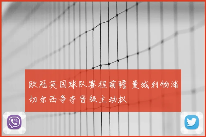 欧冠英国球队赛程前瞻 曼城利物浦切尔西争夺晋级主动权