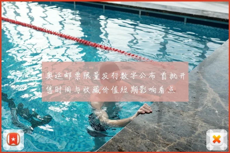 奥运邮票限量发行数字公布 首批开售时间与收藏价值短期影响看点