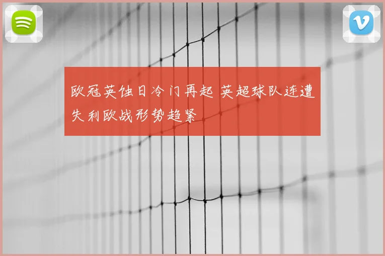 欧冠英蚀日冷门再起 英超球队连遭失利欧战形势趋紧