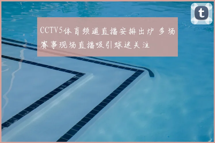 CCTV5体育频道直播安排出炉 多场赛事现场直播吸引球迷关注