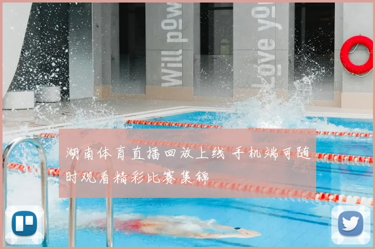 湖南体育直播回放上线 手机端可随时观看精彩比赛集锦