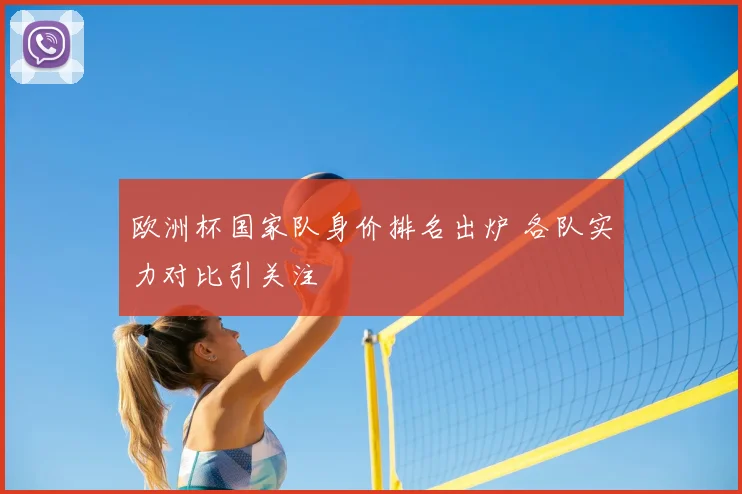 欧洲杯国家队身价排名出炉 各队实力对比引关注